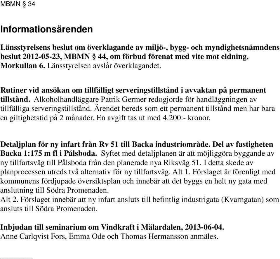 Alkoholhandläggare Patrik Germer redogjorde för handläggningen av tillfälliga serveringstillstånd. bereds som ett permanent tillstånd men har bara en giltighetstid på 2 månader.