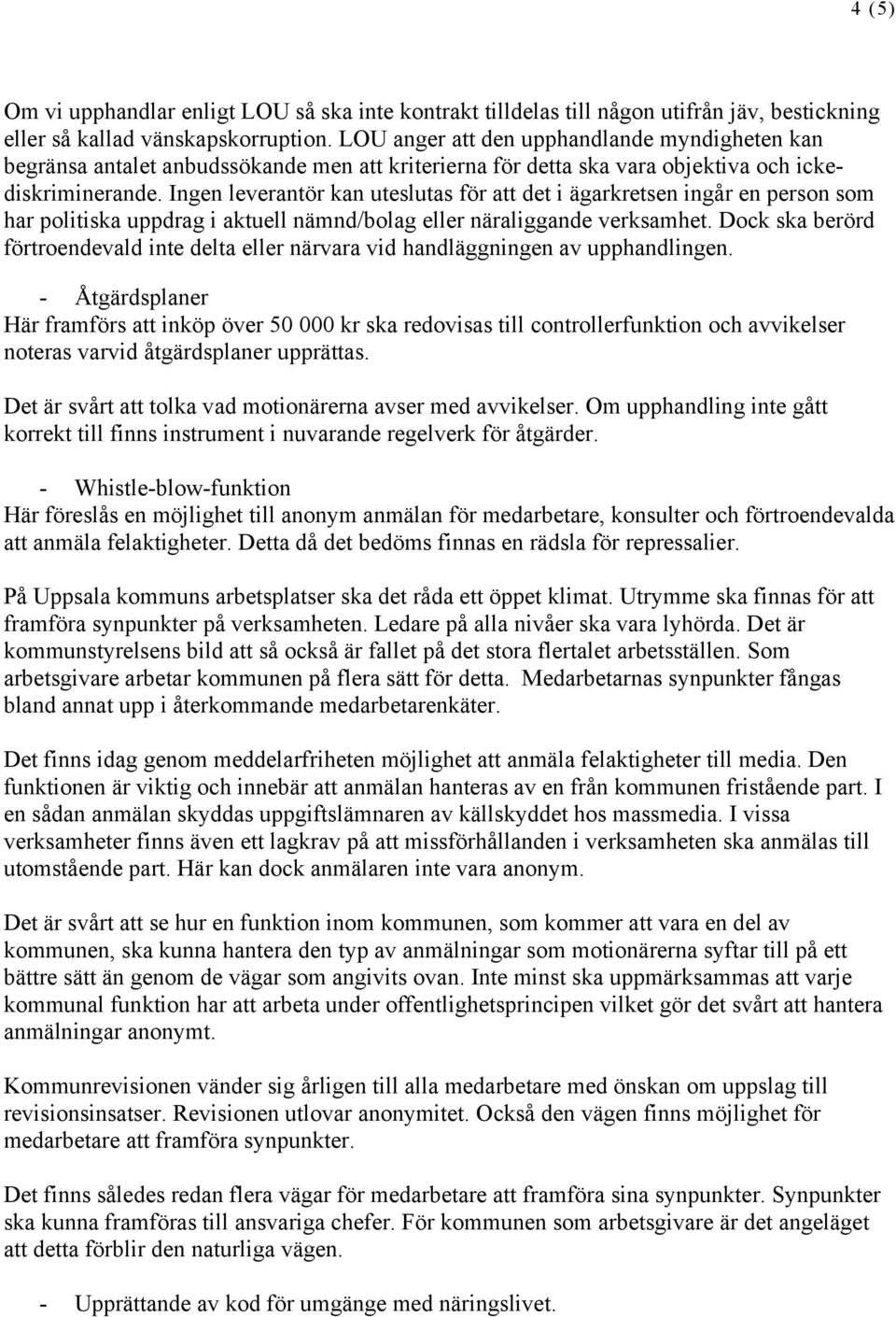 Ingen leverantör kan uteslutas för att det i ägarkretsen ingår en person som har politiska uppdrag i aktuell nämnd/bolag eller näraliggande verksamhet.