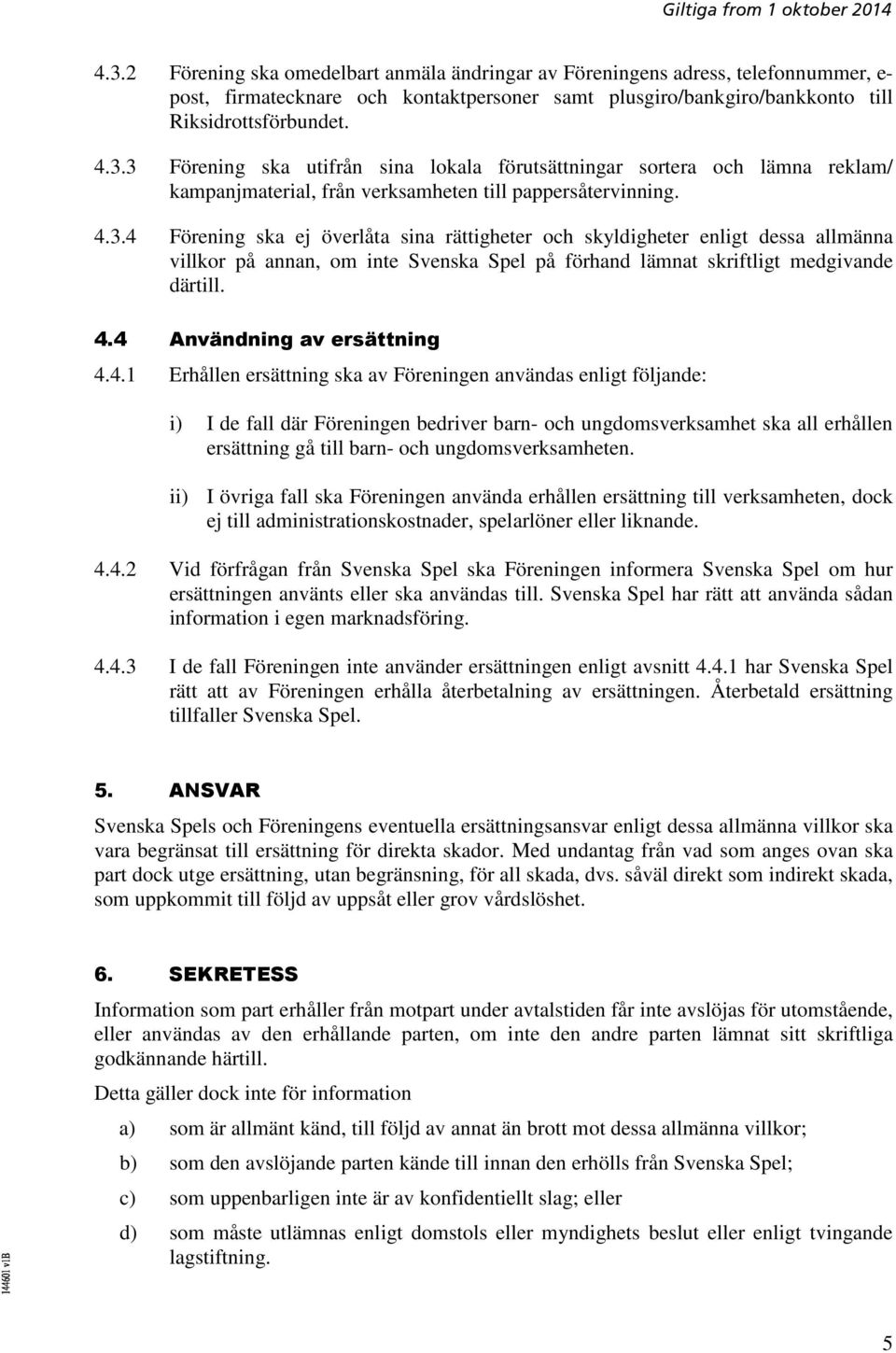 4 Användning av ersättning 4.4.1 Erhållen ersättning ska av Föreningen användas enligt följande: i) I de fall där Föreningen bedriver barn- och ungdomsverksamhet ska all erhållen ersättning gå till barn- och ungdomsverksamheten.