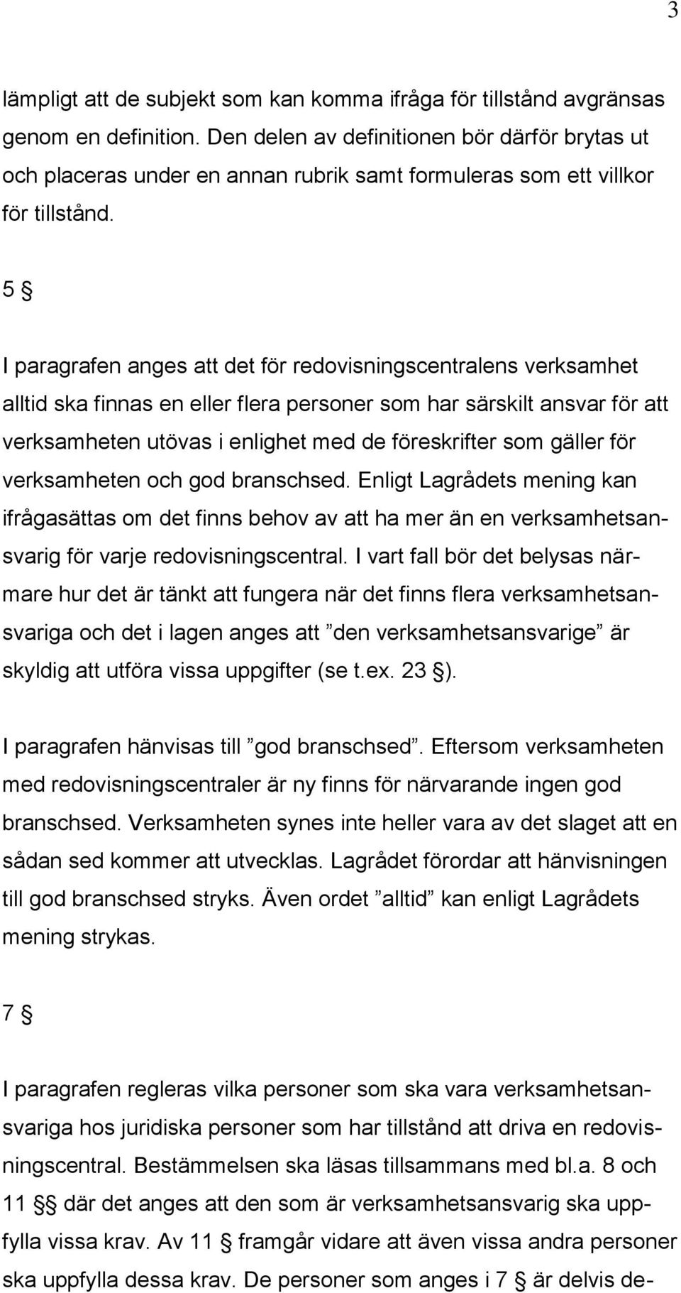 5 I paragrafen anges att det för redovisningscentralens verksamhet alltid ska finnas en eller flera personer som har särskilt ansvar för att verksamheten utövas i enlighet med de föreskrifter som