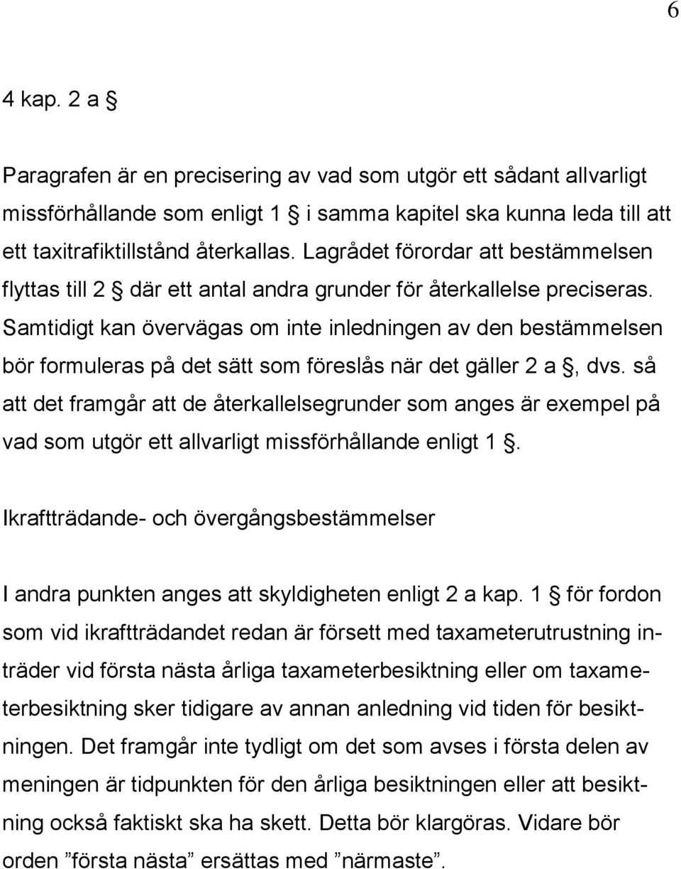 Samtidigt kan övervägas om inte inledningen av den bestämmelsen bör formuleras på det sätt som föreslås när det gäller 2 a, dvs.