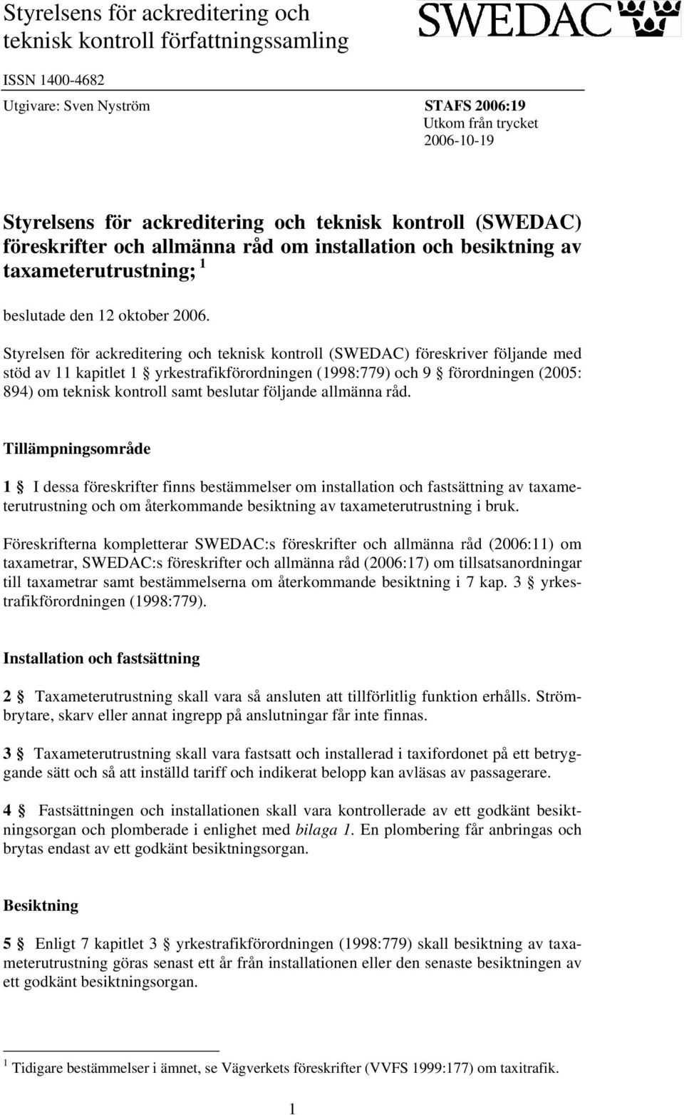 Styrelsen för ackreditering och teknisk kontroll (SWEDAC) föreskriver följande med stöd av 11 kapitlet 1 yrkestrafikförordningen (1998:779) och 9 förordningen (2005: 894) om teknisk kontroll samt