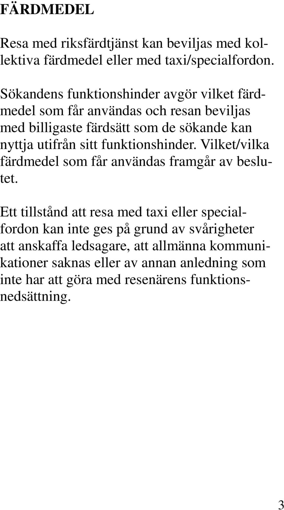 utifrån sitt funktionshinder. Vilket/vilka färdmedel som får användas framgår av beslutet.