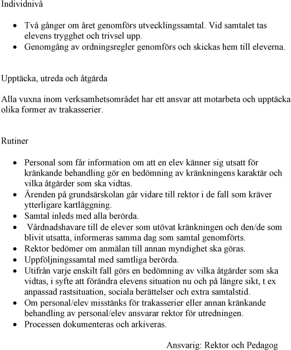 Rutiner Personal som får information om att en elev känner sig utsatt för kränkande behandling gör en bedömning av kränkningens karaktär och vilka åtgärder som ska vidtas.