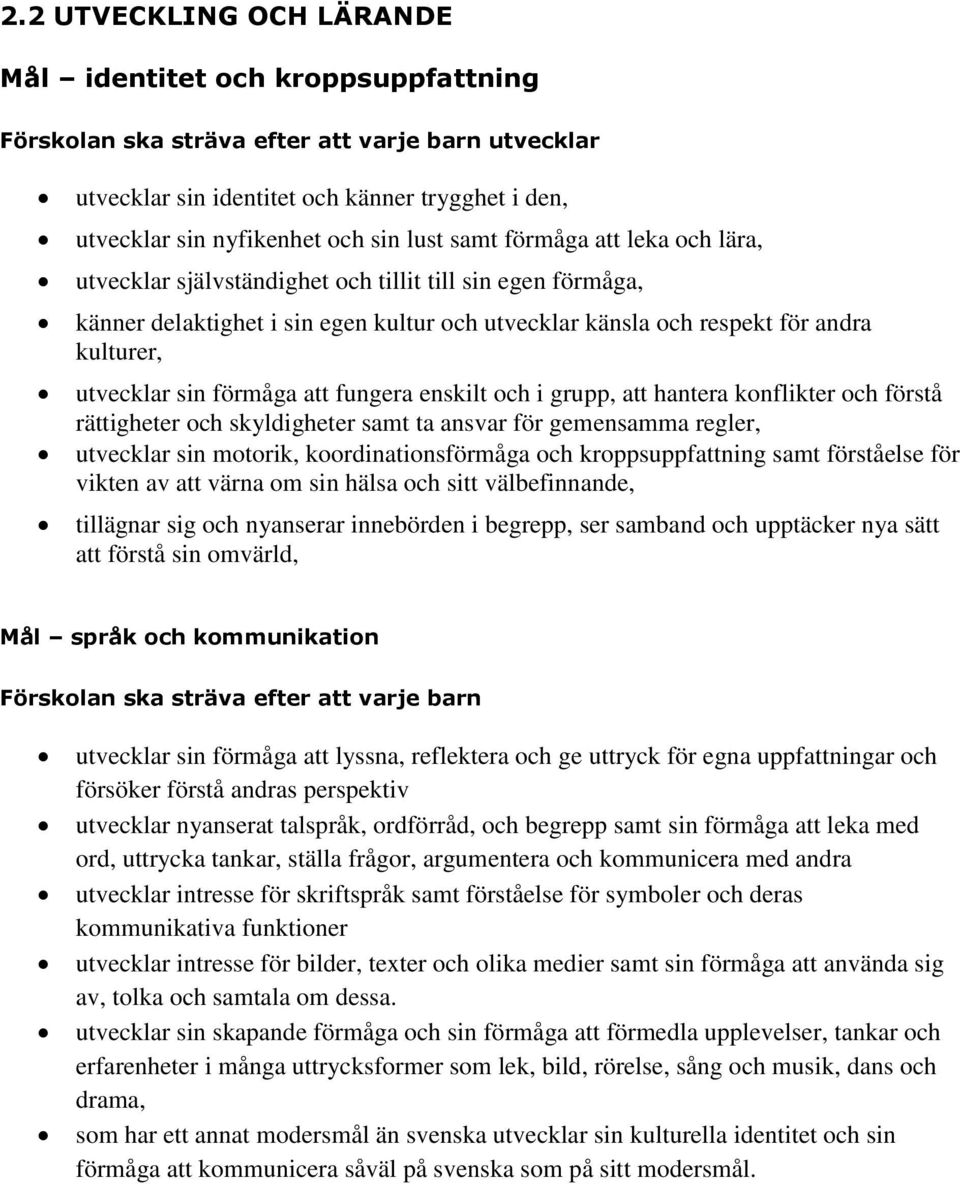 sin förmåga att fungera enskilt och i grupp, att hantera konflikter och förstå rättigheter och skyldigheter samt ta ansvar för gemensamma regler, utvecklar sin motorik, koordinationsförmåga och