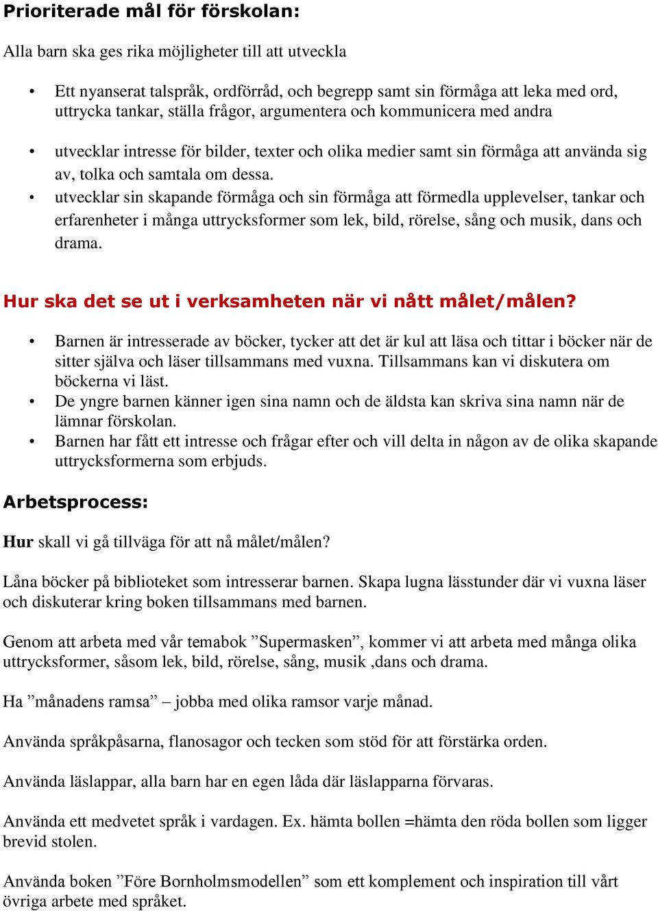 utvecklar sin skapande förmåga och sin förmåga att förmedla upplevelser, tankar och erfarenheter i många uttrycksformer som lek, bild, rörelse, sång och musik, dans och drama.