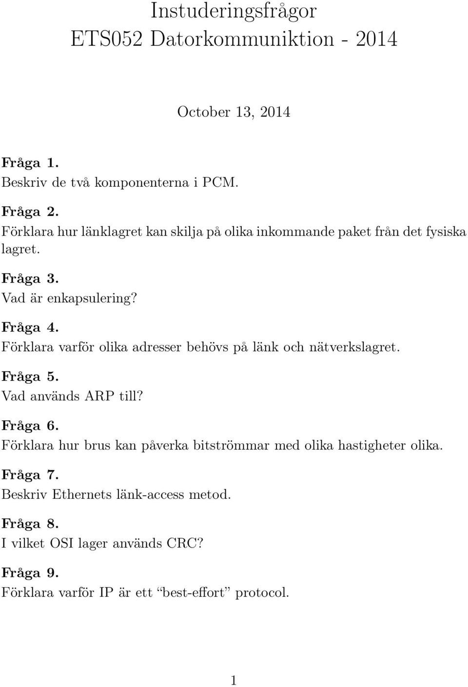 Förklara varför olika adresser behövs på länk och nätverkslagret. Fråga 5. Vad används ARP till? Fråga 6.