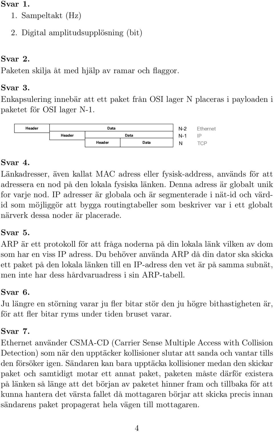 Länkadresser, även kallat MAC adress eller fysisk-address, används för att adressera en nod på den lokala fysiska länken. Denna adress är globalt unik for varje nod.