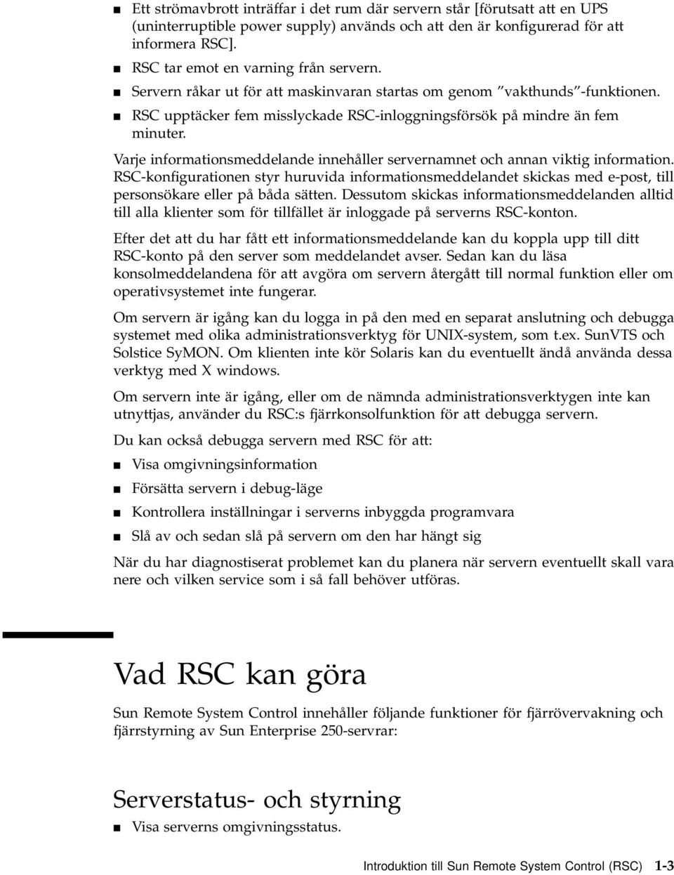 Varje informationsmeddelande innehåller servernamnet och annan viktig information. RSC-konfigurationen styr huruvida informationsmeddelandet skickas med e-post, till personsökare eller på båda sätten.