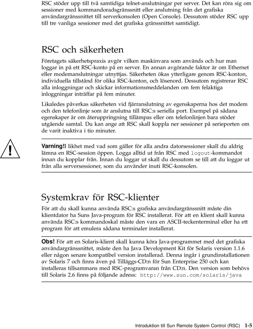 Dessutom stöder RSC upp till tre vanliga sessioner med det grafiska gränssnittet samtidigt.