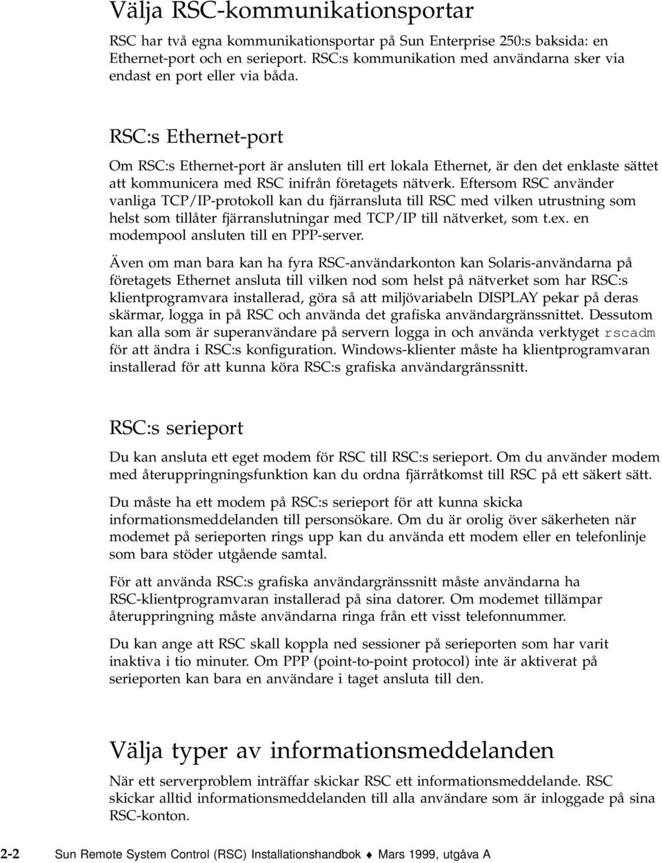 RSC:s Ethernet-port Om RSC:s Ethernet-port är ansluten till ert lokala Ethernet, är den det enklaste sättet att kommunicera med RSC inifrån företagets nätverk.