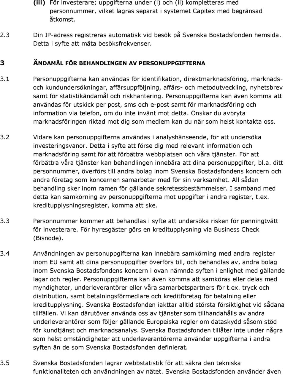 1 Personuppgifterna kan användas för identifikation, direktmarknadsföring, marknadsoch kundundersökningar, affärsuppföljning, affärs- och metodutveckling, nyhetsbrev samt för statistikändamål och