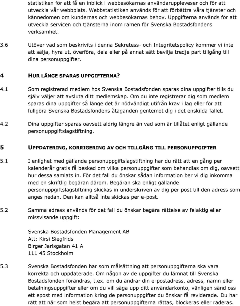 Uppgifterna används för att utveckla servicen och tjänsterna inom ramen för Svenska Bostadsfondens verksamhet. 3.