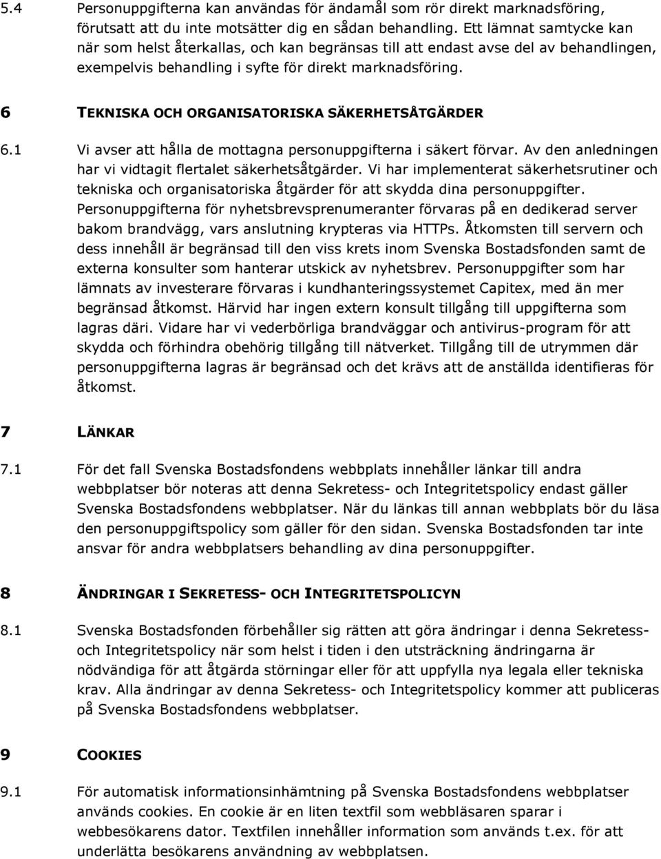 6 TEKNISKA OCH ORGANISATORISKA SÄKERHETSÅTGÄRDER 6.1 Vi avser att hålla de mottagna personuppgifterna i säkert förvar. Av den anledningen har vi vidtagit flertalet säkerhetsåtgärder.