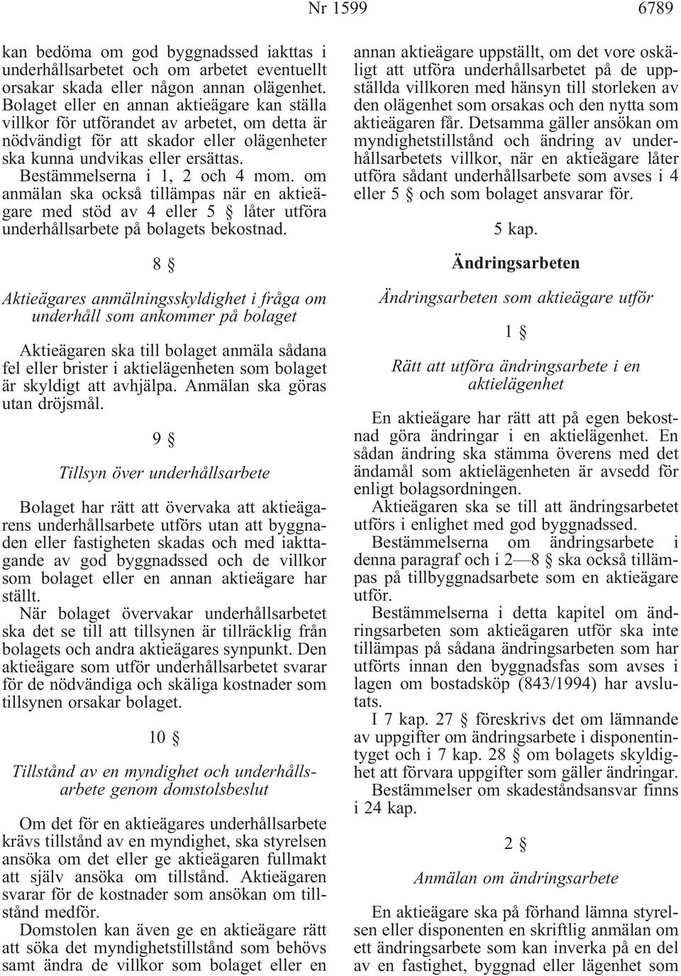 Bestämmelserna i 1, 2 och 4 mom. om anmälan ska också tillämpas när en aktieägare med stöd av 4 eller 5 låter utföra underhållsarbete på bolagets bekostnad.