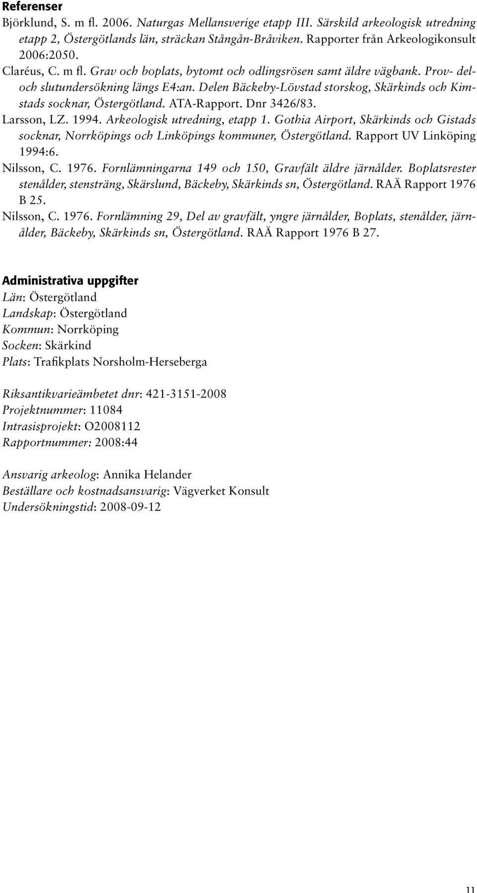 ATA-Rapport. Dnr 3426/83. Larsson, LZ. 1994. Arkeologisk utredning, etapp 1. Gothia Airport, Skärkinds och Gistads socknar, Norrköpings och Linköpings kommuner, Östergötland.