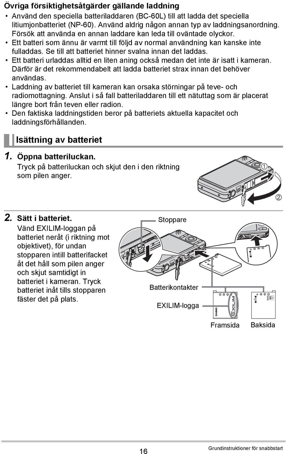 Ett batteri som ännu är varmt till följd av normal användning kan kanske inte fulladdas. Se till att batteriet hinner svalna innan det laddas.