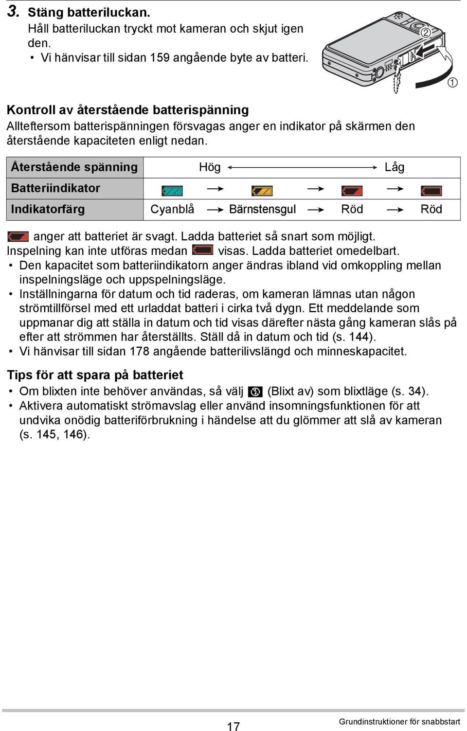 Återstående spänning Hög Låg Batteriindikator * * * Indikatorfärg Cyanblå * Bärnstensgul * Röd * Röd anger att batteriet är svagt. Ladda batteriet så snart som möjligt.