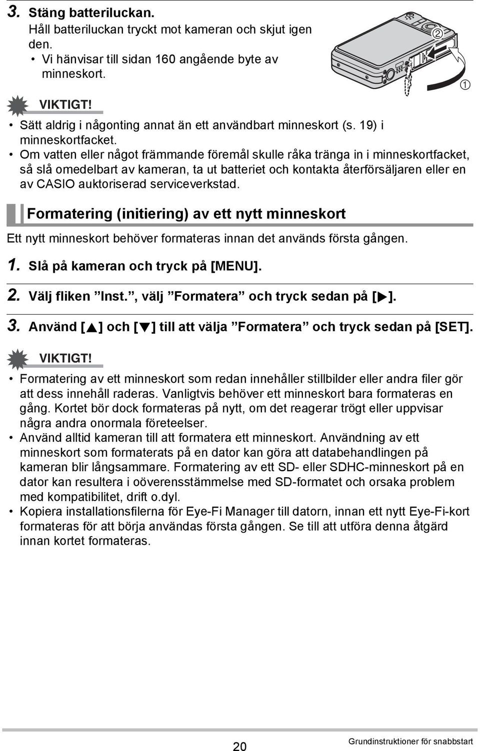 Om vatten eller något främmande föremål skulle råka tränga in i minneskortfacket, så slå omedelbart av kameran, ta ut batteriet och kontakta återförsäljaren eller en av CASIO auktoriserad