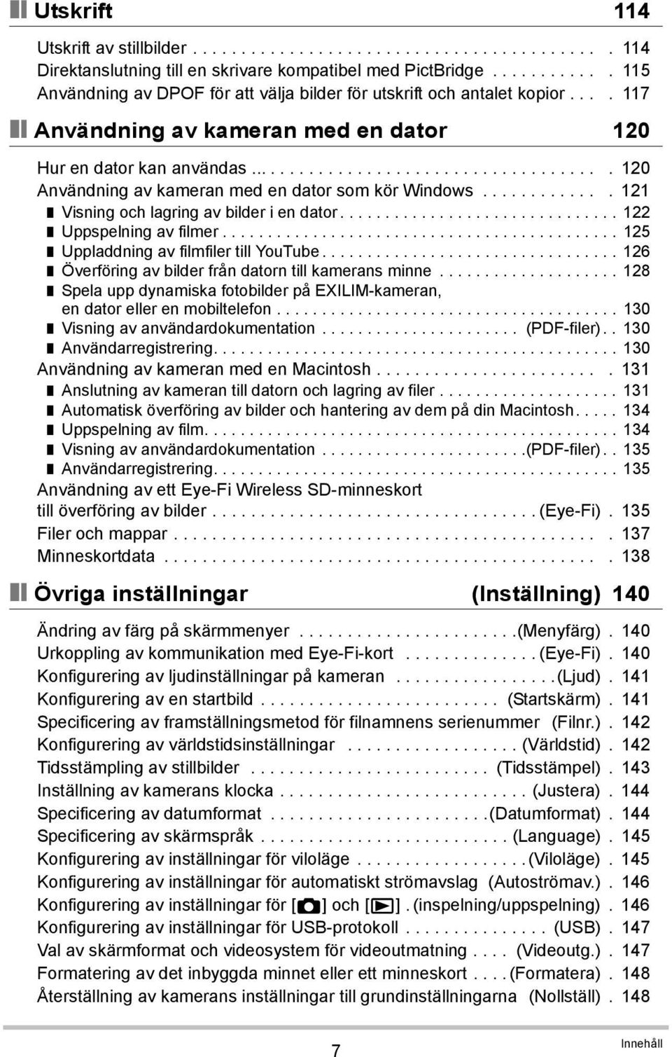 ..................................... 120 Användning av kameran med en dator som kör Windows............. 121 Visning och lagring av bilder i en dator............................... 122 Uppspelning av filmer.