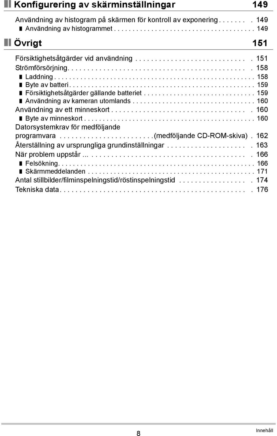 ................................................. 159 Försiktighetsåtgärder gällande batteriet.............................. 159 Användning av kameran utomlands................................. 160 Användning av ett minneskort.
