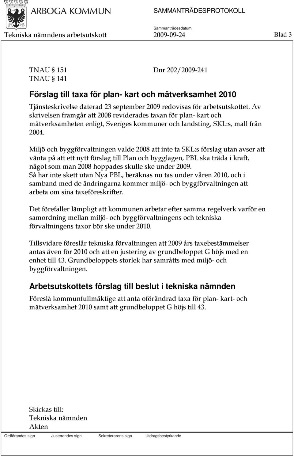 Miljö och byggförvaltningen valde 2008 att inte ta SKL:s förslag utan avser att vänta på att ett nytt förslag till Plan och bygglagen, PBL ska träda i kraft, något som man 2008 hoppades skulle ske