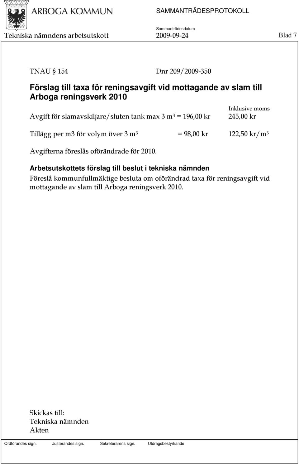 245,00 kr Tillägg per m3 för volym över 3 m 3 = 98,00 kr 122,50 kr/m 3 Avgifterna föreslås oförändrade för 2010.