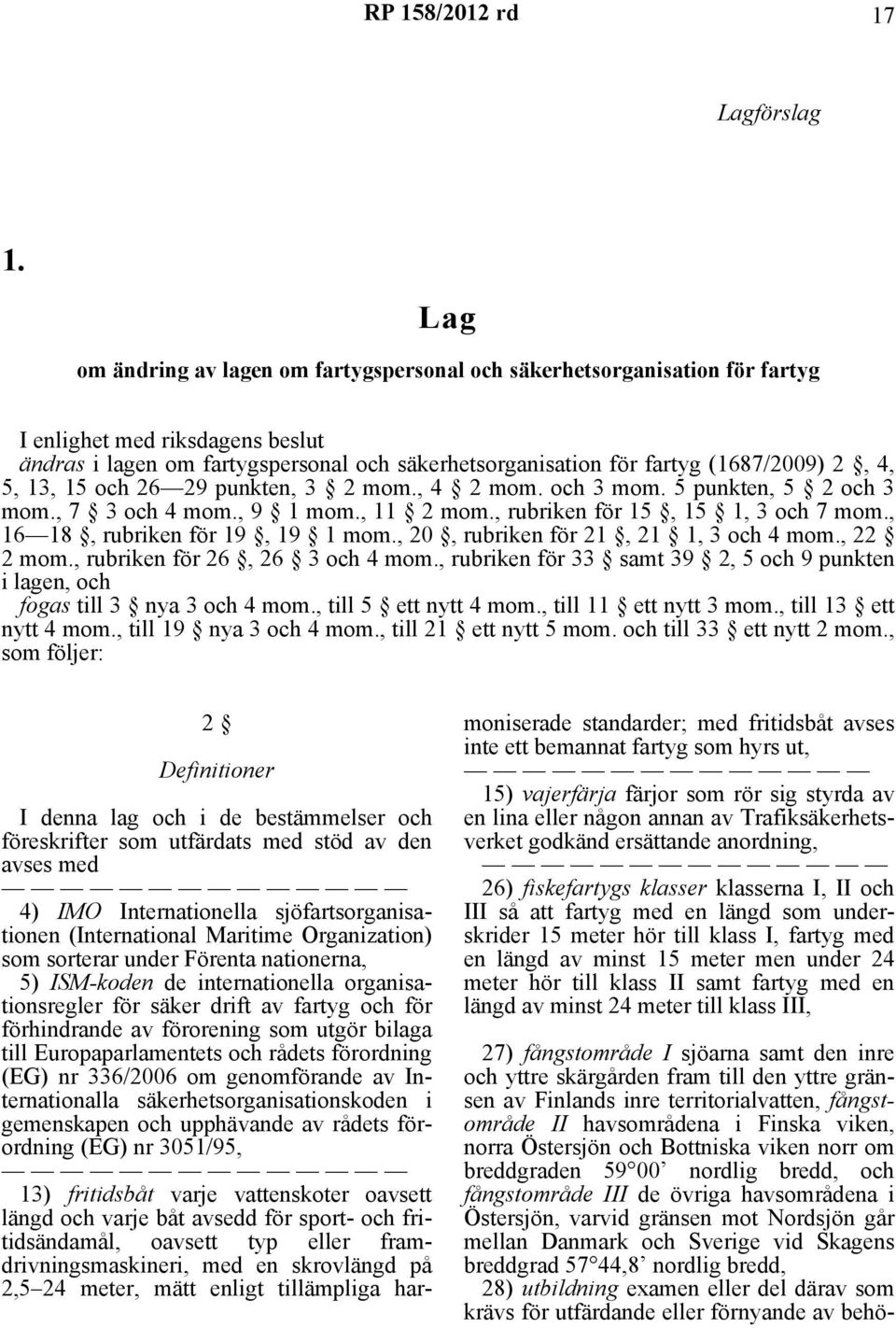 4, 5, 13, 15 och 26 29 punkten, 3 2 mom., 4 2 mom. och 3 mom. 5 punkten, 5 2 och 3 mom., 7 3 och 4 mom., 9 1 mom., 11 2 mom., rubriken för 15, 15 1, 3 och 7 mom., 16 18, rubriken för 19, 19 1 mom.