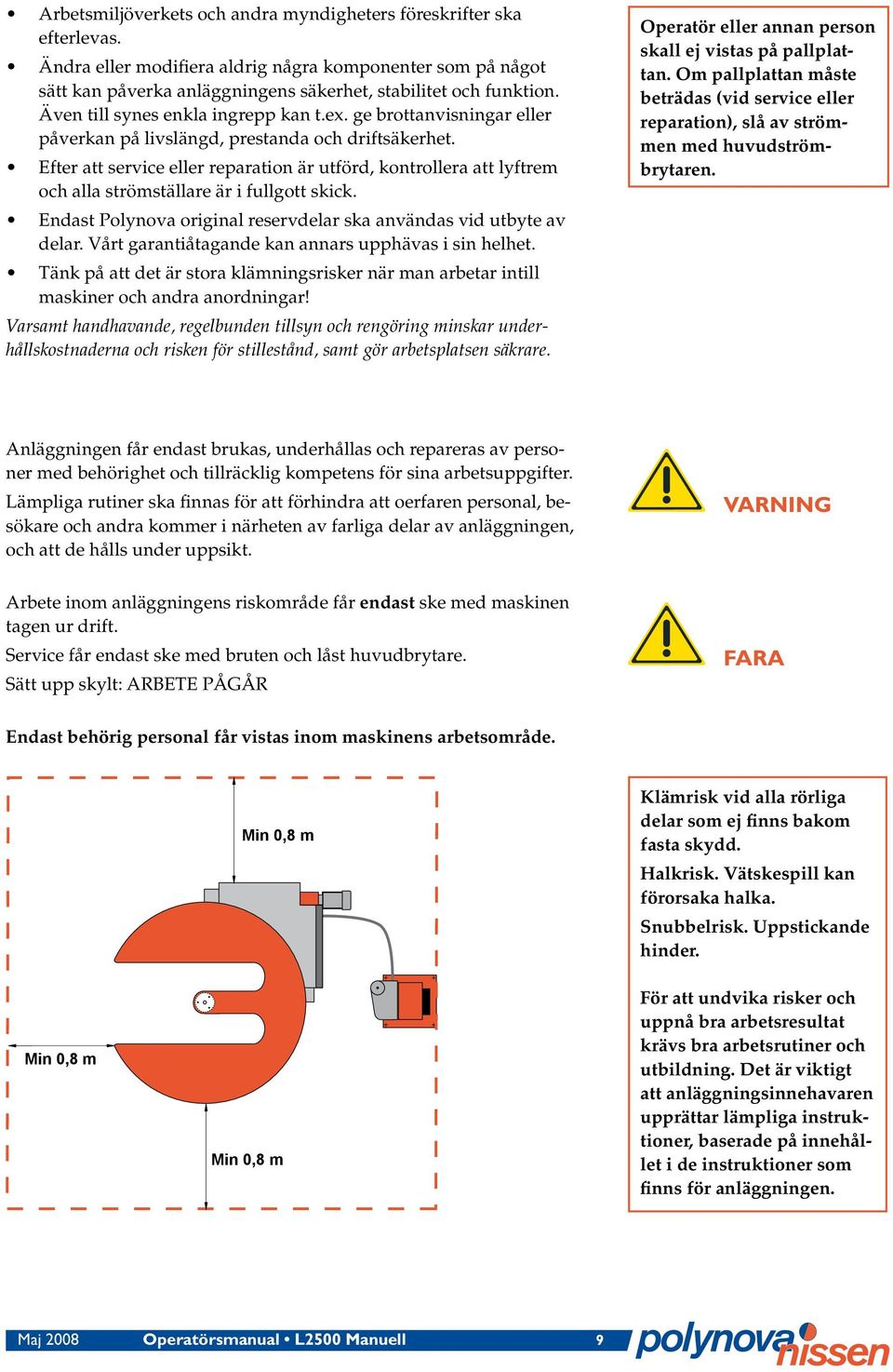 Efter att service eller reparation är utförd, kontrollera att lyftrem och alla strömställare är i fullgott skick. Endast Polynova original reservdelar ska användas vid utbyte av delar.