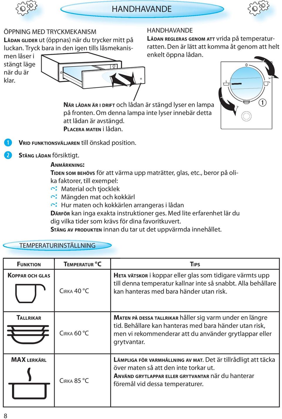 , beror på olika faktorer, till exempel: Material och tjocklek Mängden mat och kokkärl Hur maten och kokkärlen arrangeras i lådan DÄRFÖR kan inga exakta instruktioner ges.