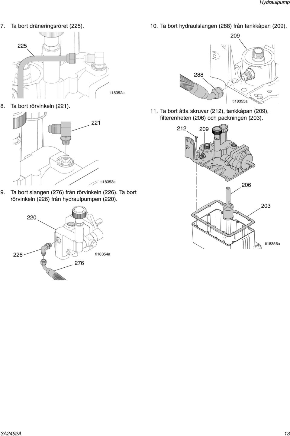 Ta bort åtta skruvar (212), tankkåpan (209), filterenheten (206) och packningen (203).