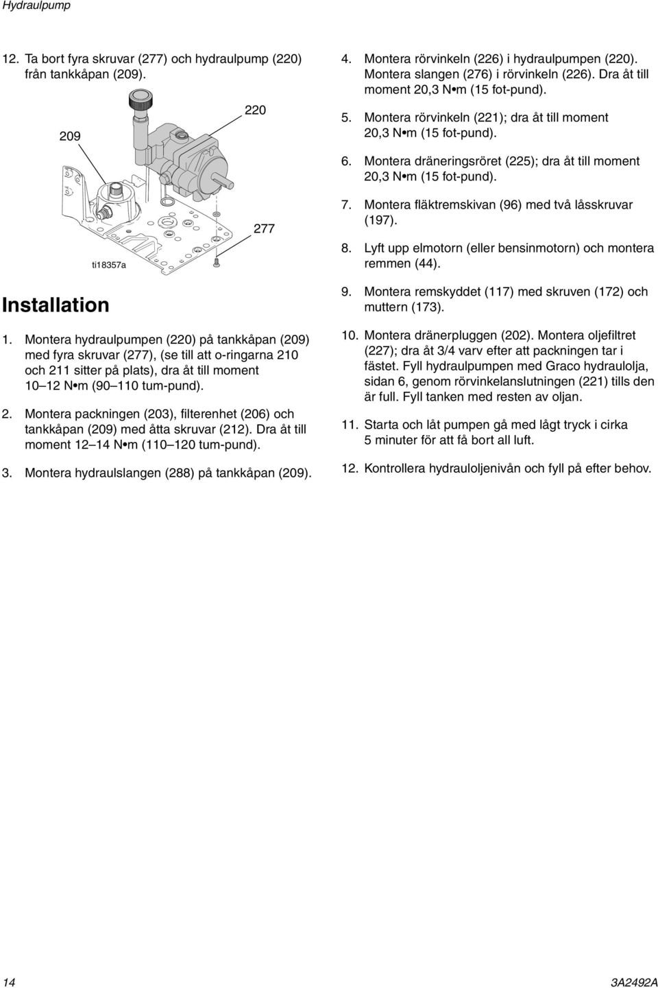 Montera dräneringsröret (225); dra åt till moment 20,3 N m (15 fot-pund). 7. Montera fläktremskivan (96) med två låsskruvar (197). 8. Lyft upp elmotorn (eller bensinmotorn) och montera remmen (44). 9.