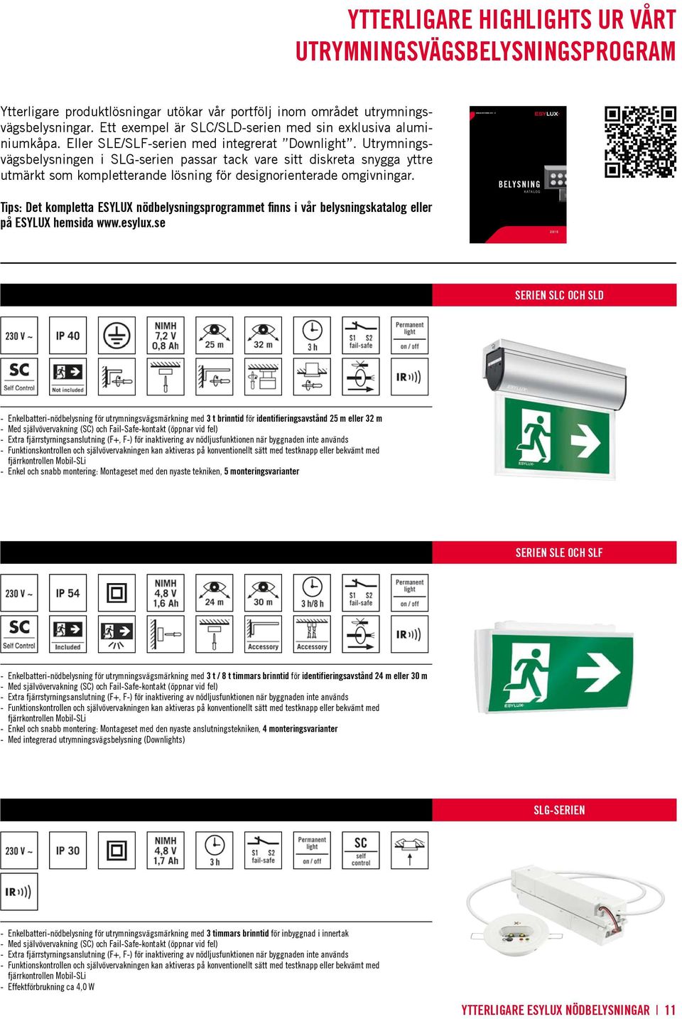 Utrymningsvägsbelysningen i SLG-serien passar tack vare sitt diskreta snygga yttre utmärkt som kompletterande lösning för designorienterade omgivningar.