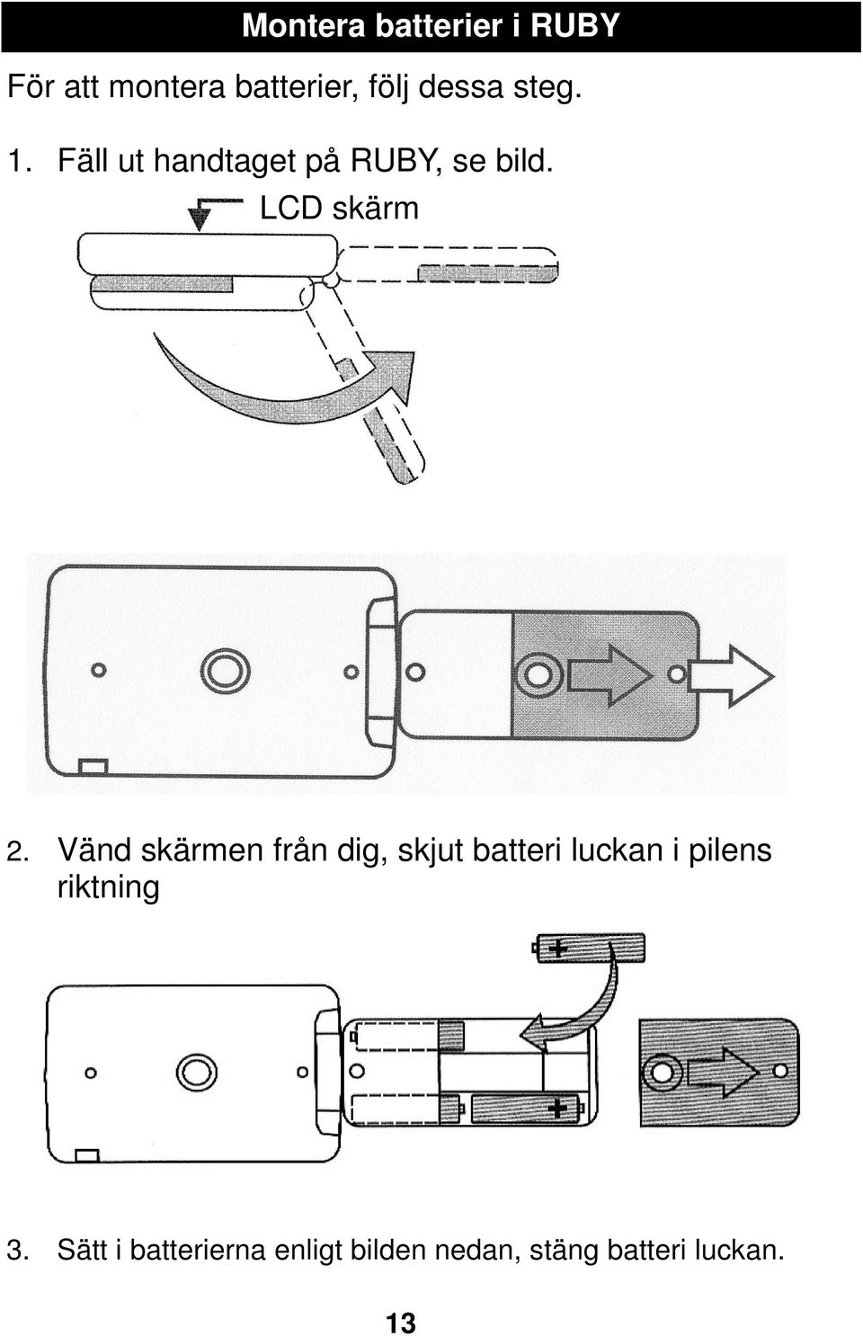 Vänd skärmen från dig, skjut batteri luckan i pilens riktning