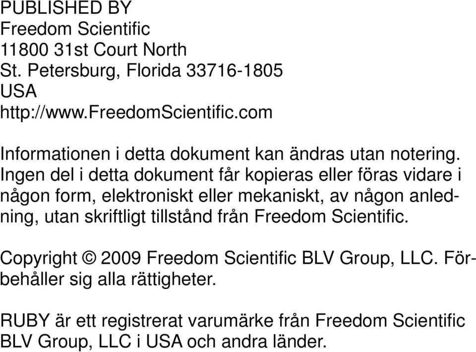 Ingen del i detta dokument får kopieras eller föras vidare i någon form, elektroniskt eller mekaniskt, av någon anledning, utan