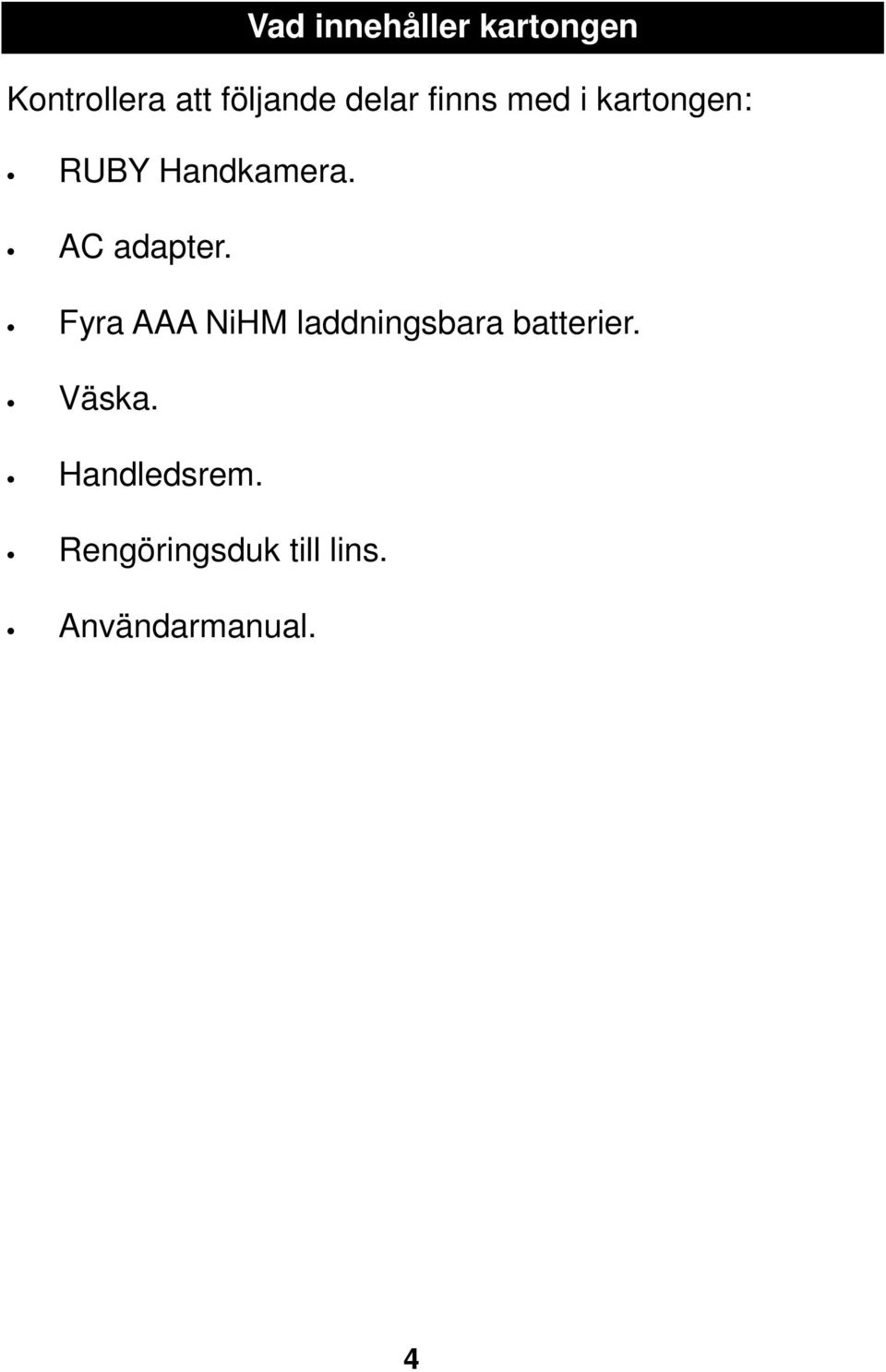 AC adapter. Fyra AAA NiHM laddningsbara batterier.