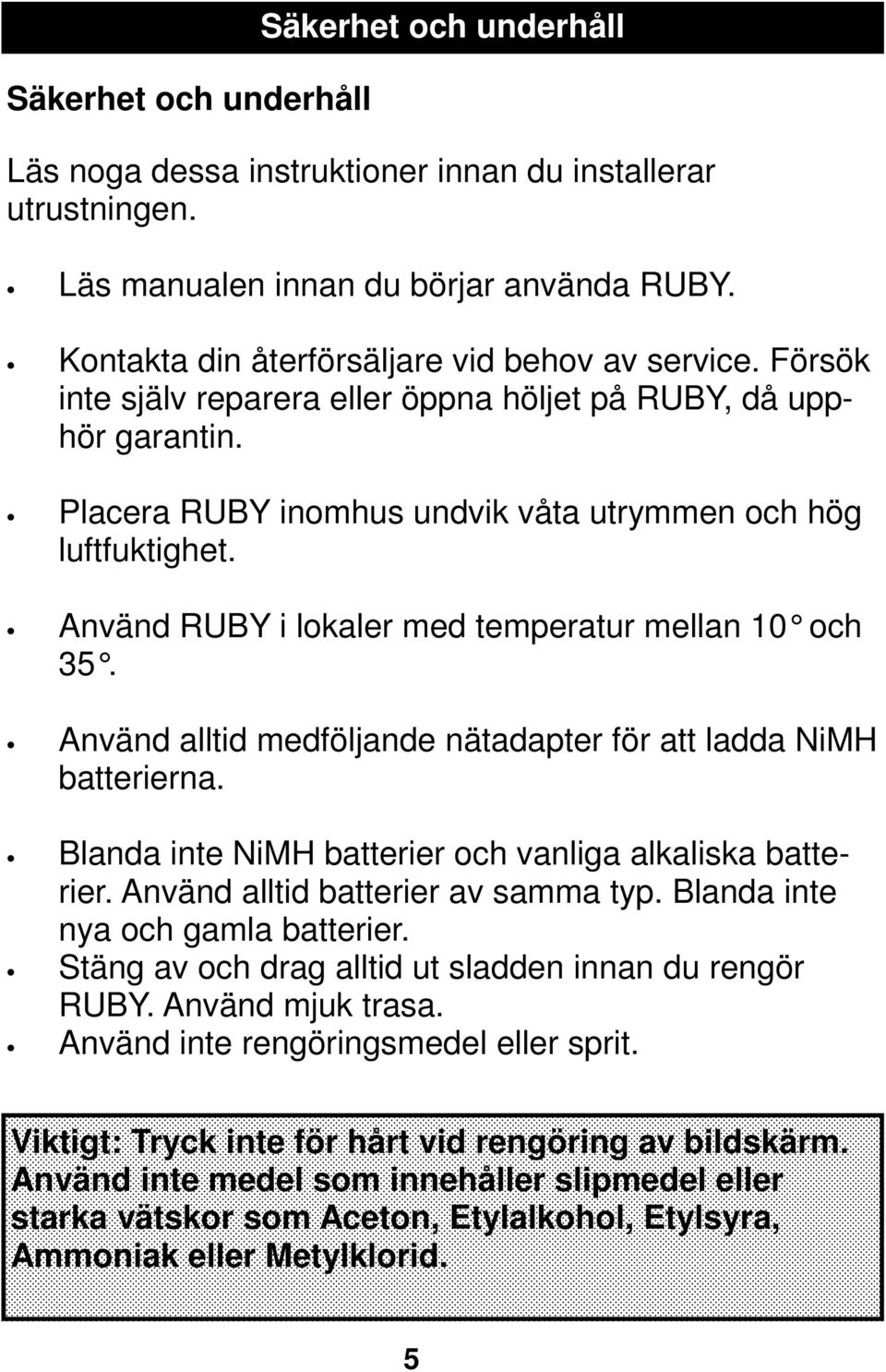 Använd RUBY i lokaler med temperatur mellan 10 och 35. Använd alltid medföljande nätadapter för att ladda NiMH batterierna. Blanda inte NiMH batterier och vanliga alkaliska batterier.