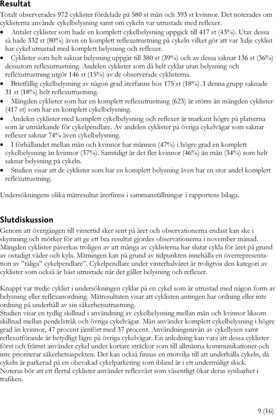 Utav dessa så hade 332 st (80%) även en komplett reflexutrustning på cykeln vilket gör att var 3:dje cyklist har cykel utrustad med komplett belysning och reflexer.