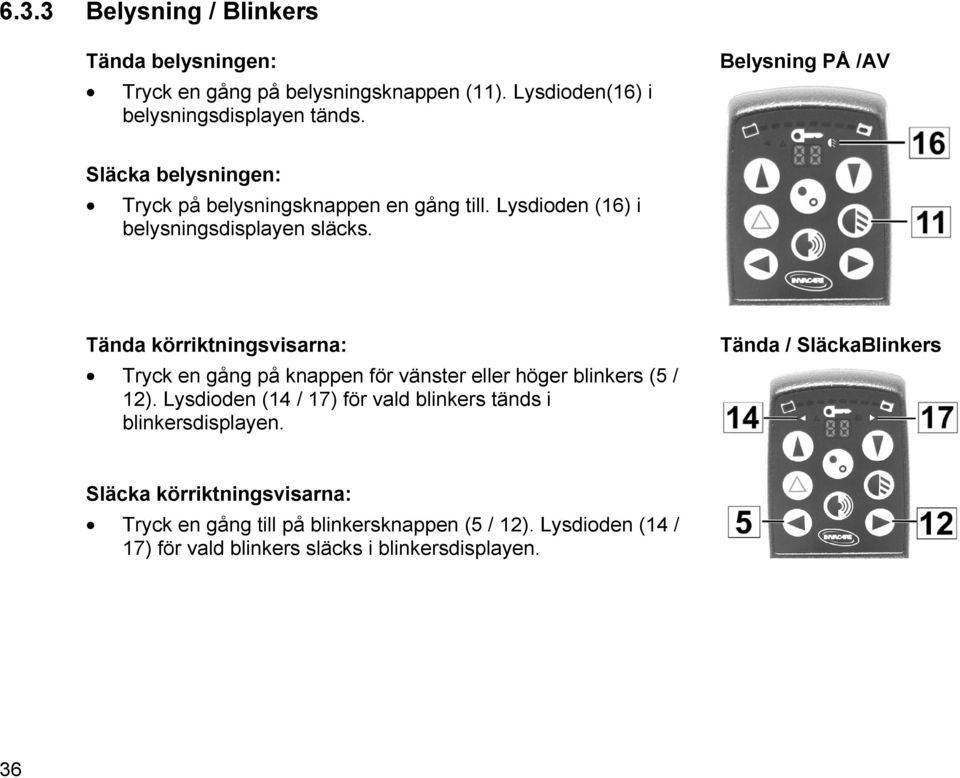 Tända körriktningsvisarna: Tryck en gång på knappen för vänster eller höger blinkers (5 / 12).