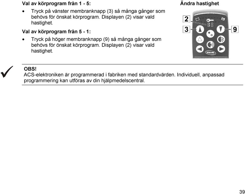 Ändra hastighet Val av körprogram från 5-1: Tryck på höger membranknapp (9) så många gånger som behövs för