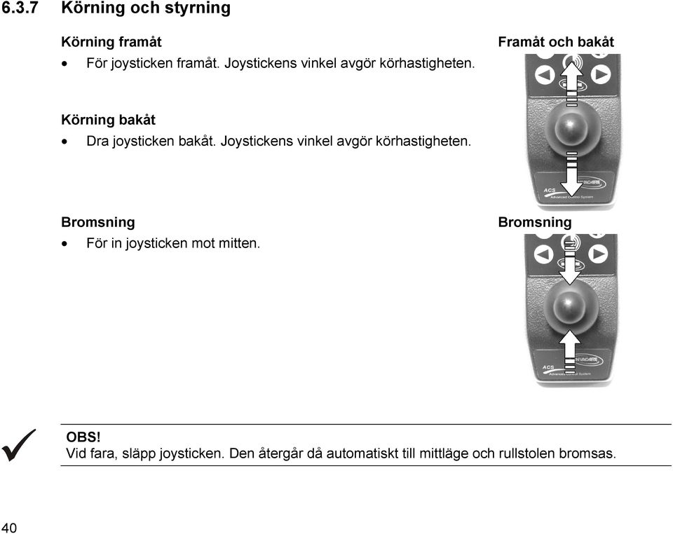 Framåt och bakåt Körning bakåt Dra joysticken bakåt.