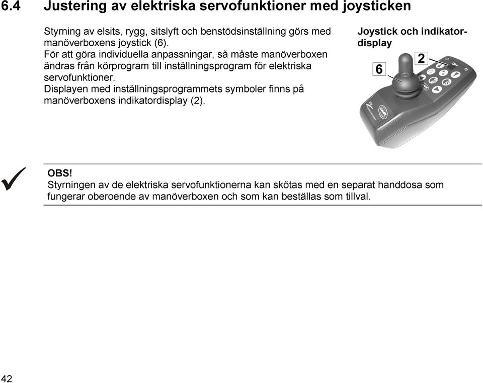 För att göra individuella anpassningar, så måste manöverboxen ändras från körprogram till inställningsprogram för elektriska servofunktioner.