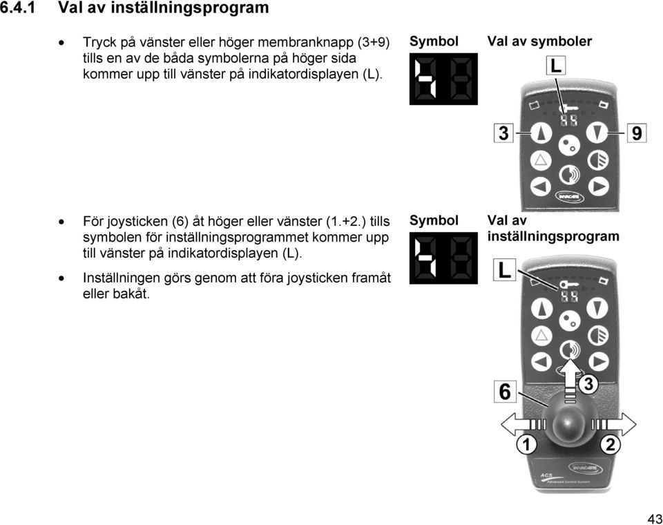 Symbol Val av symboler För joysticken (6) åt höger eller vänster (1.+2.