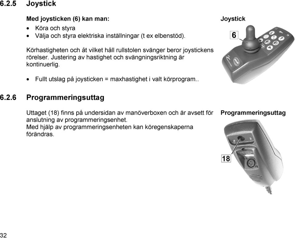 Justering av hastighet och svängningsriktning är kontinuerlig. Fullt utslag på joysticken = maxhastighet i valt körprogram.. 6.2.