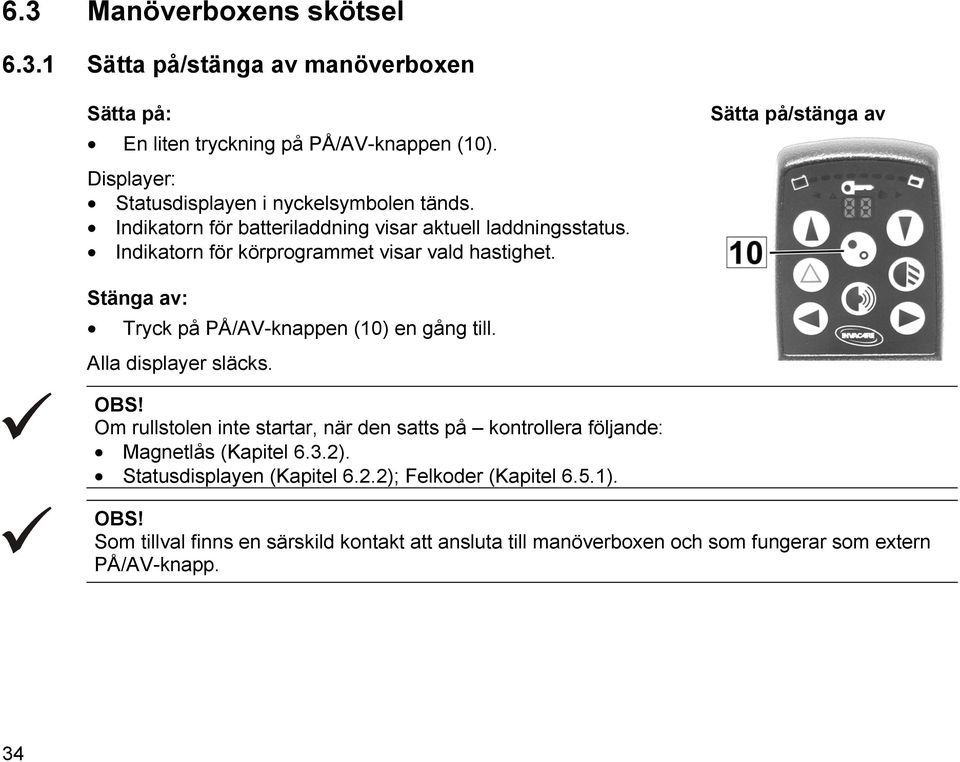 Indikatorn för körprogrammet visar vald hastighet. Stänga av: Tryck på PÅ/AV-knappen (10) en gång till. Alla displayer släcks. OBS!