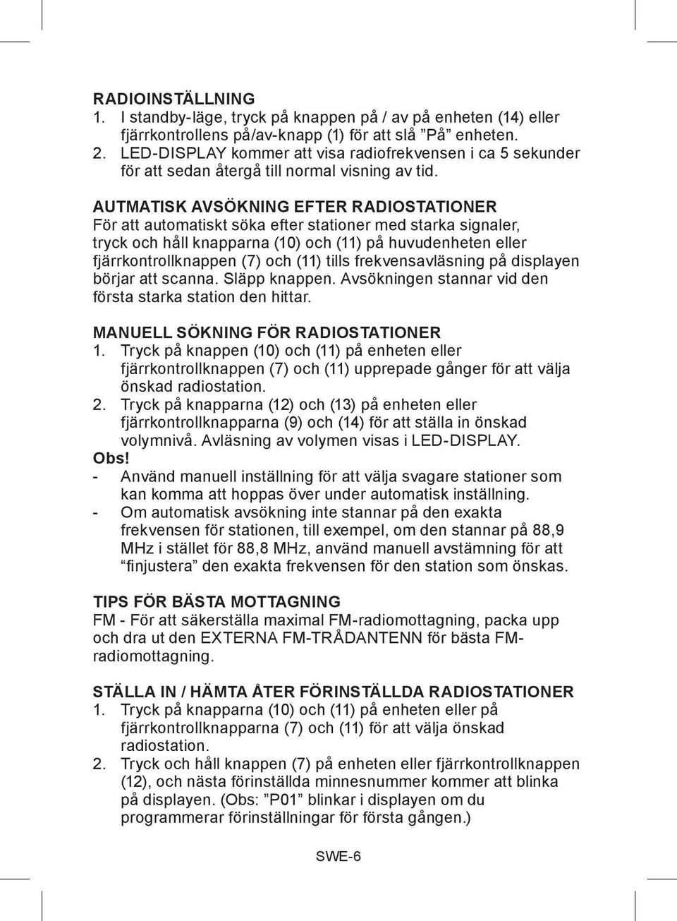 AUTMATISK AVSÖKNING EFTER RADIOSTATIONER För att automatiskt söka efter stationer med starka signaler, tryck och håll knapparna (10) och (11) på huvudenheten eller fjärrkontrollknappen (7) och (11)