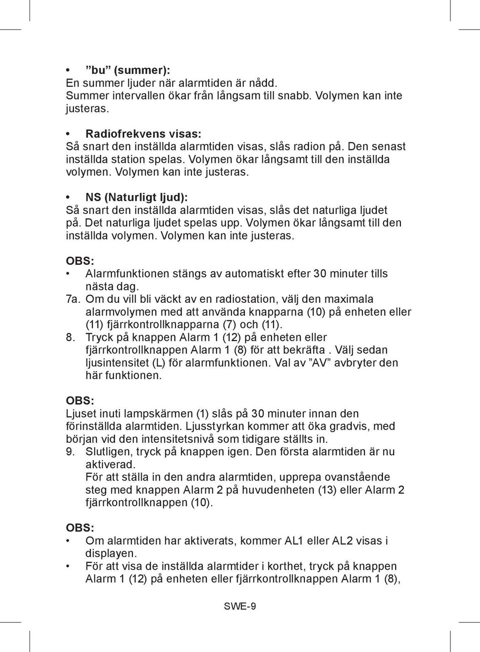 NS (Naturligt ljud): Så snart den inställda alarmtiden visas, slås det naturliga ljudet på. Det naturliga ljudet spelas upp. Volymen ökar långsamt till den inställda volymen.