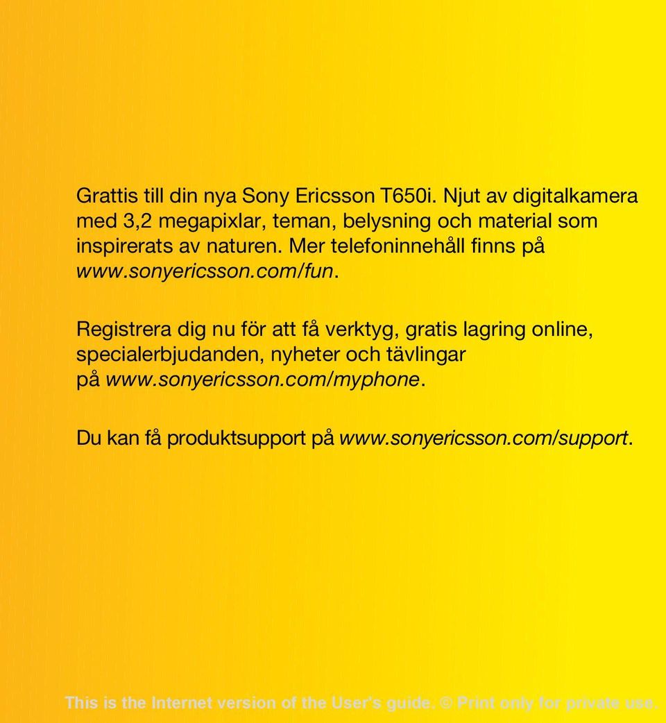 naturen. Mer telefoninnehåll finns på www.sonyericsson.com/fun.