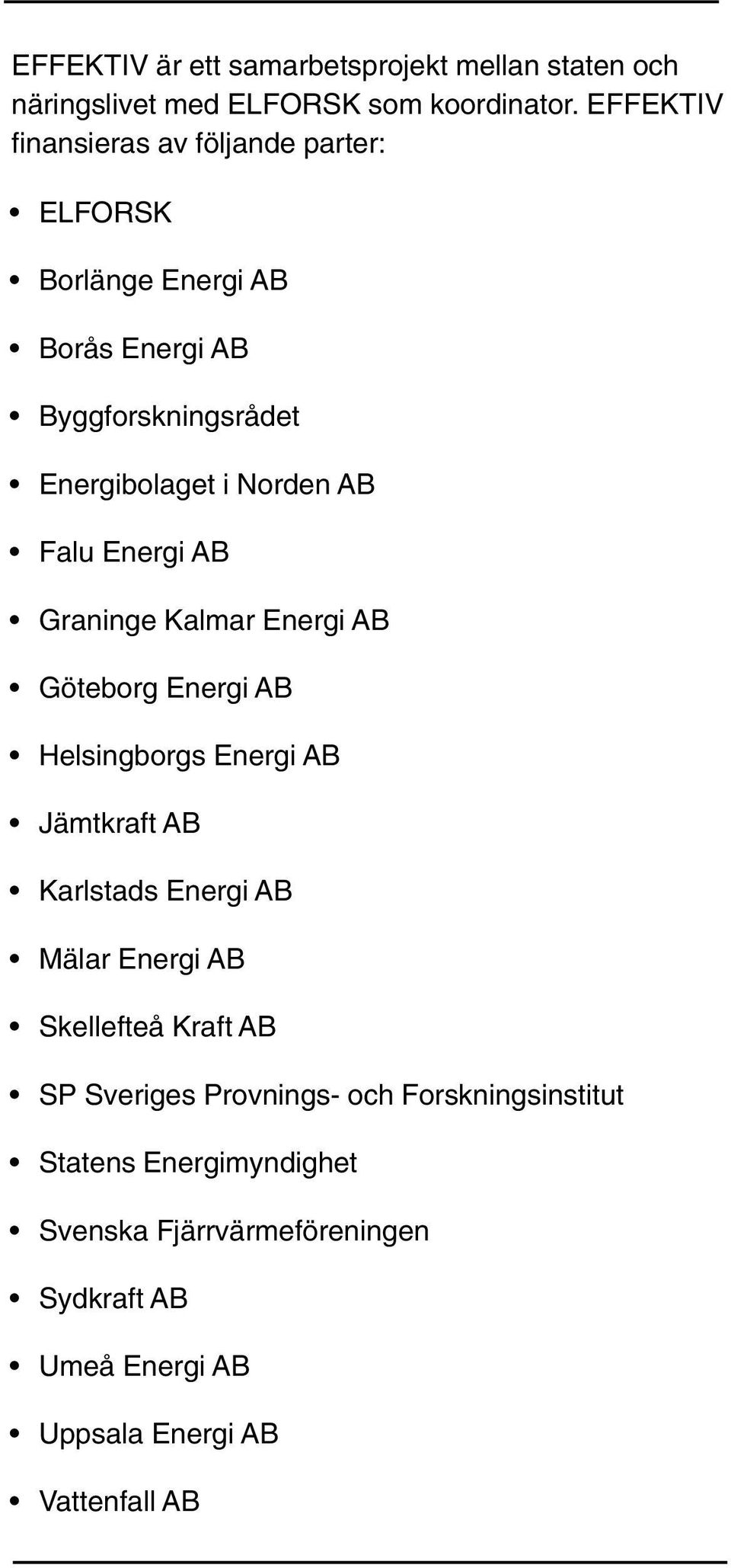 Falu Energi AB Graninge Kalmar Energi AB Göteborg Energi AB Helsingborgs Energi AB Jämtkraft AB Karlstads Energi AB Mälar Energi AB