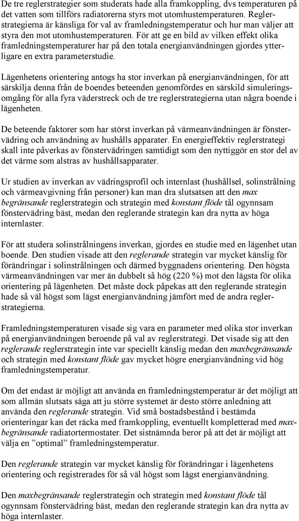 För att ge en bild av vilken effekt olika framledningstemperaturer har på den totala energianvändningen gjordes ytterligare en extra parameterstudie.